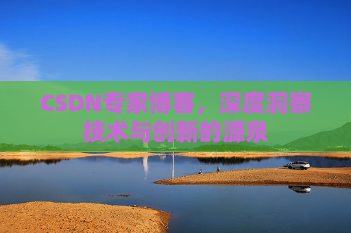 CSDN专家博客,深度洞察技术与创新的源泉